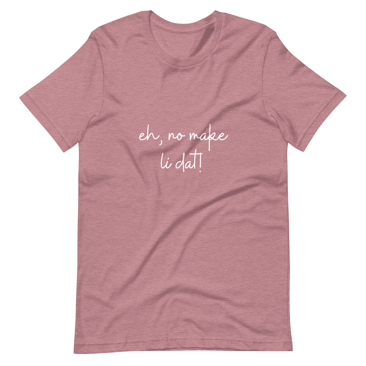Eh, no make li dat! Kāne or Wāhine Tee