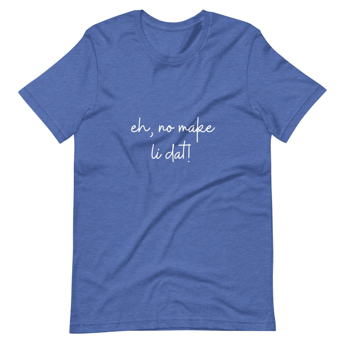 Eh, no make li dat! Kāne or Wāhine Tee