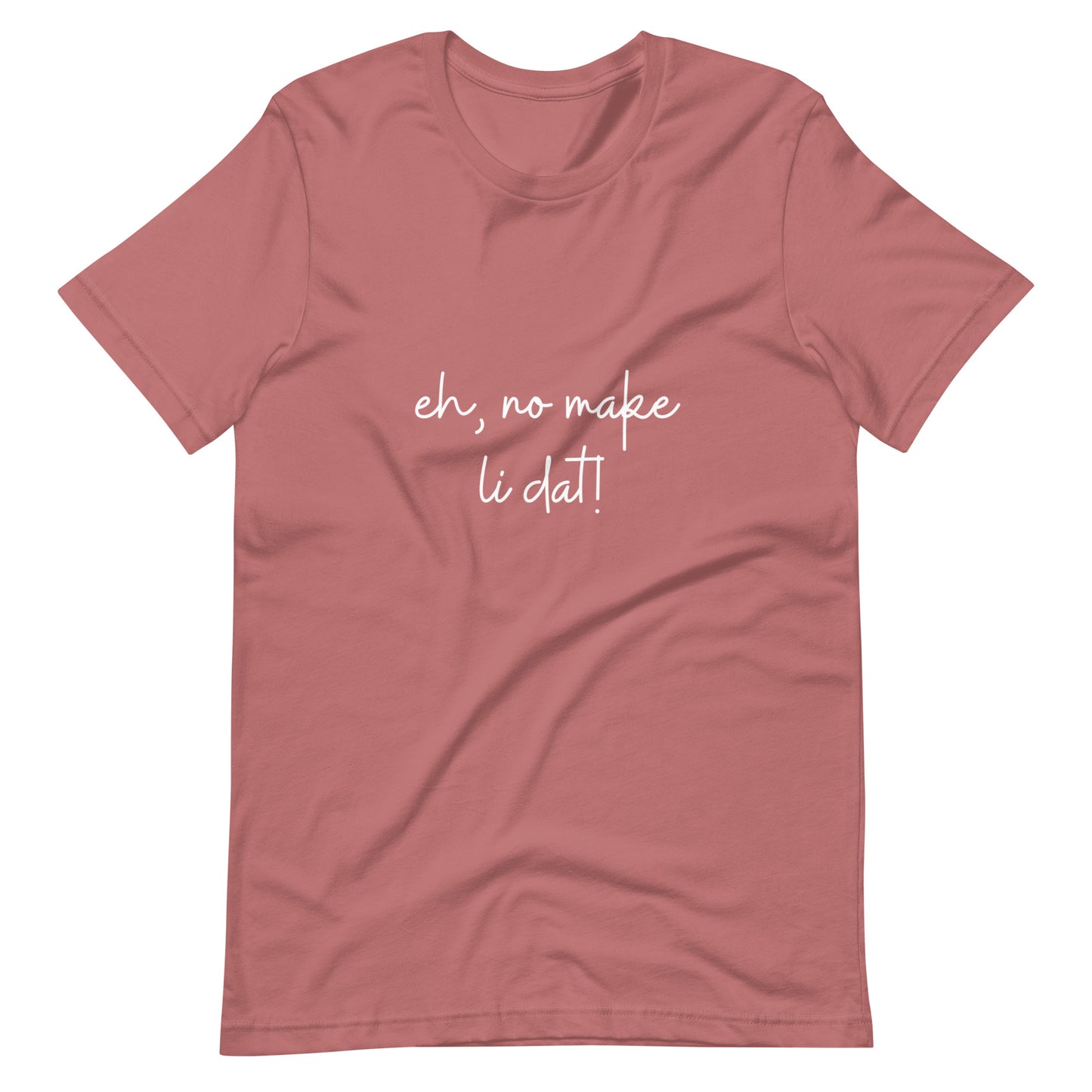 Eh, no make li dat! Kāne or Wāhine Tee