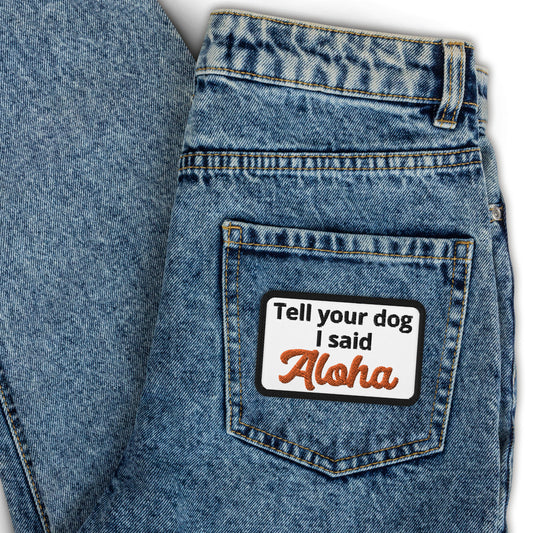 Tell your dog I said ALOHA Embroidered patches