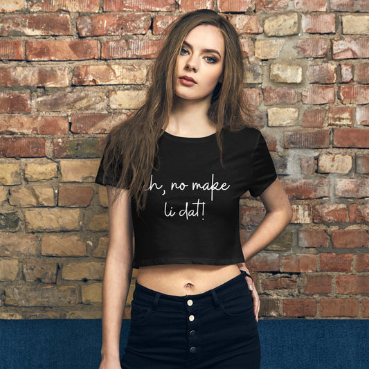 Eh, no make li dat! Women’s Crop Tee