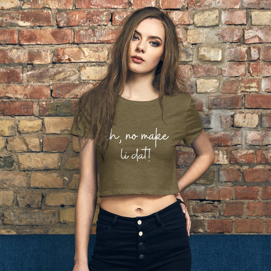 Eh, no make li dat! Women’s Crop Tee